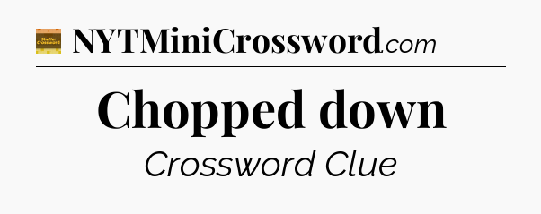 Chopped down - Eugene Sheffer Crossword