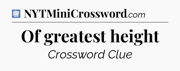 Of greatest height Puzzle Page Crossword Clue