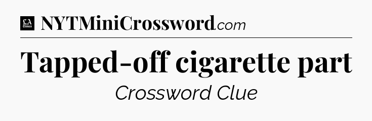 Tapped-off cigarette part - LA Times Crossword