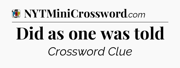 Did as one was told Crossword Clue