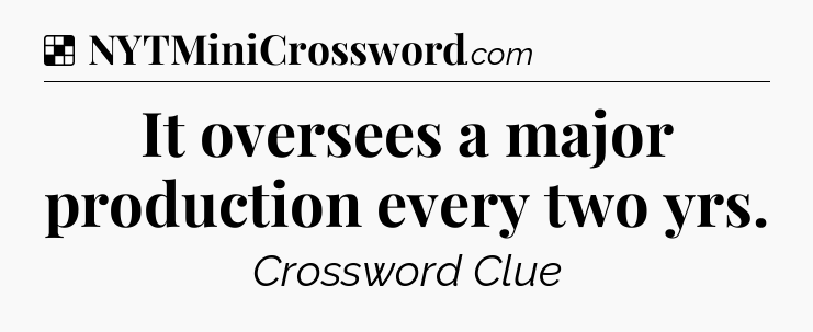 Solution: It oversees a major production every two yrs - NYT Crossword