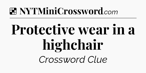 Solution: Protective wear in a highchair - NYT Crossword