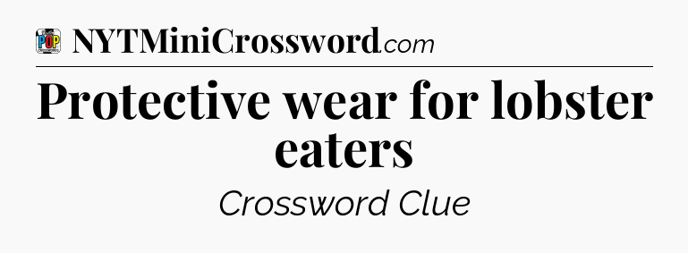 Protective wear for lobster eaters Crossword Clue