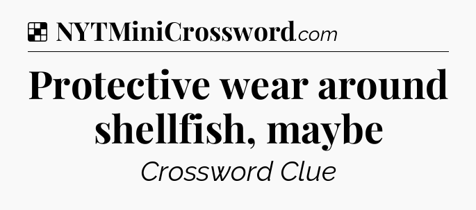 Solution: Protective wear around shellfish, maybe - NYT Crossword