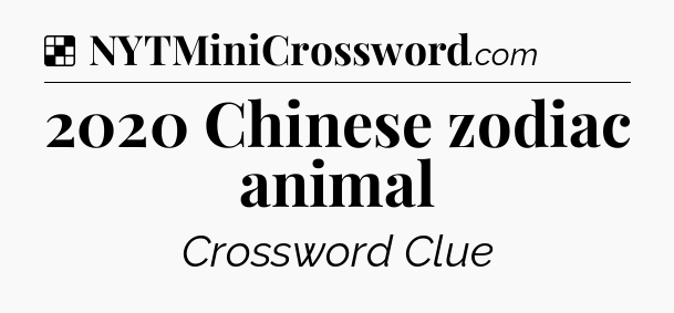 Solution: 2020 Chinese zodiac animal - NYT Crossword