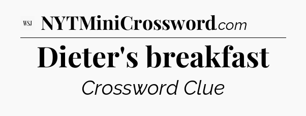 Dieter's breakfast - WSJ Crossword