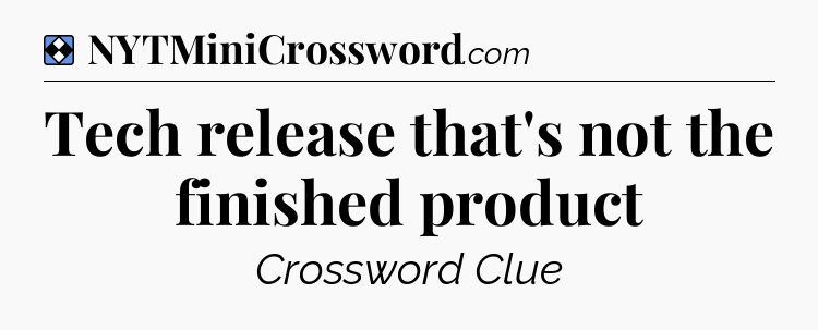 Solution: Tech release that's not the finished product - NYT Mini Crossword