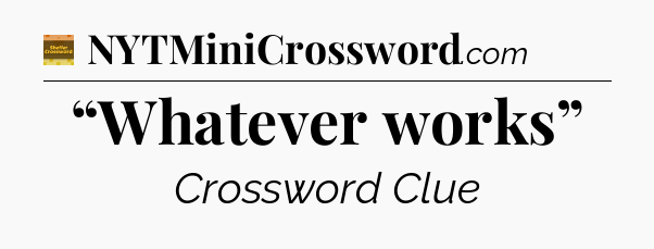 “Whatever works” - Eugene Sheffer Crossword