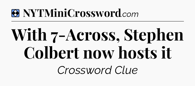 Solution: With 7-Across, Stephen Colbert now hosts it - NYT Mini Crossword