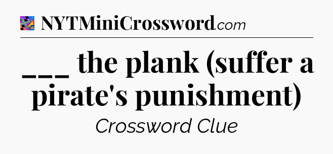 ___ the plank (suffer a pirate's punishment) Crossword Clue