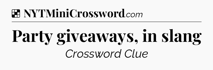 Solution: Party giveaways, in slang - NYT Crossword