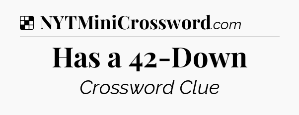 Solution: Has a 42-Down - NYT Crossword