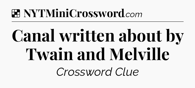 Solution: Canal written about by Twain and Melville - NYT Crossword