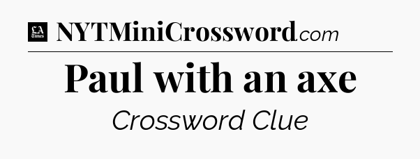 Paul with an axe - LA Times Crossword