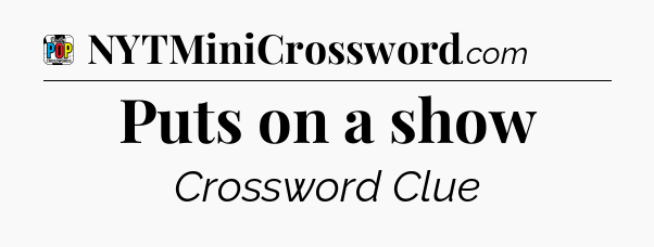 Puts on a show Crossword Clue