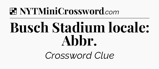 Solution: Busch Stadium locale: Abbr - NYT Crossword