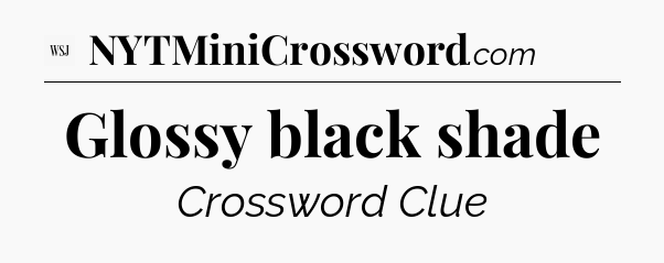 Glossy black shade - WSJ Crossword