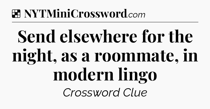 Solution: Send elsewhere for the night, as a roommate, in modern lingo - NYT Crossword
