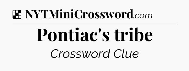 Solution: Pontiac's tribe - NYT Crossword