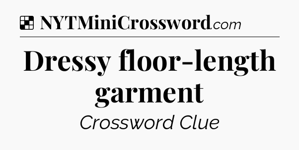 Solution: Dressy floor-length garment - NYT Crossword