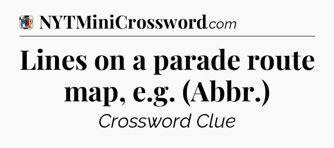 Lines on a parade route map, e.g. (Abbr.) Crossword Clue