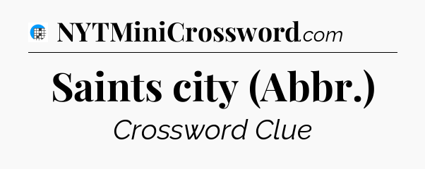 Saints city (Abbr.) Crossword Clue
