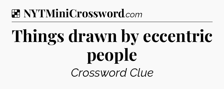 Solution: Things drawn by eccentric people - NYT Crossword