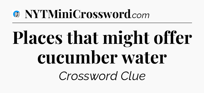 Places that might offer cucumber water Crossword Clue