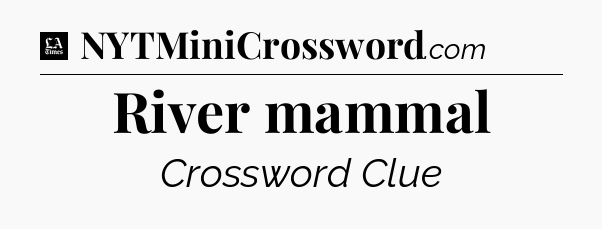 River mammal - LA Times Crossword