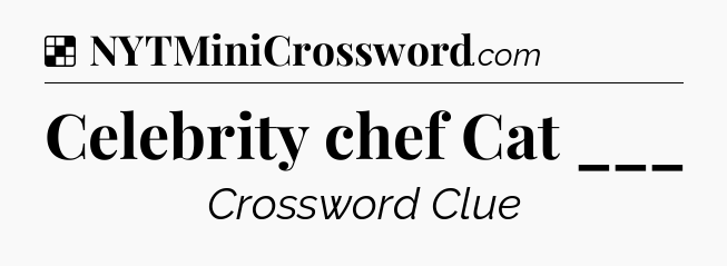 Solution: Celebrity chef Cat ___ - NYT Crossword