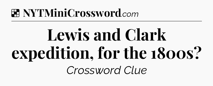 Solution: Lewis and Clark expedition, for the 1800s - NYT Crossword