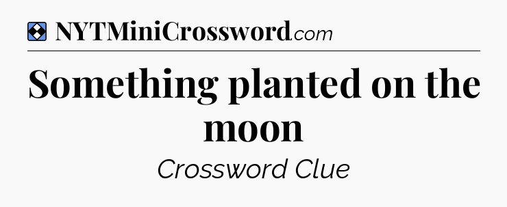 Solution: Something planted on the moon - NYT Mini Crossword