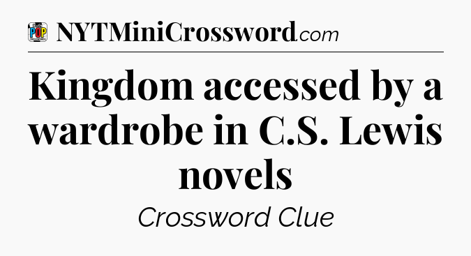 Kingdom accessed by a wardrobe in C.S. Lewis novels Crossword Clue