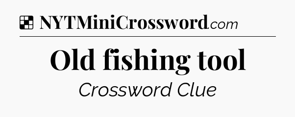 Solution: Old fishing tool - NYT Crossword