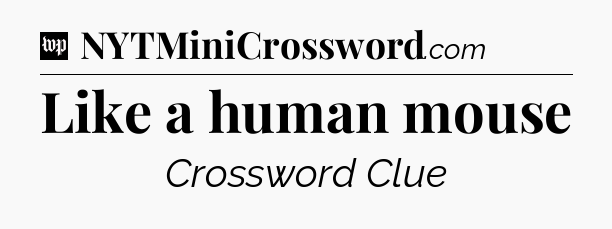 Like a human mouse Crossword Clue
