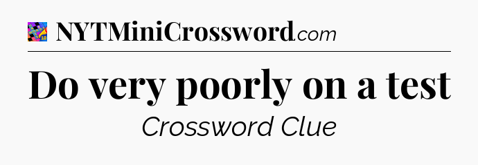 Do very poorly on a test Crossword Clue
