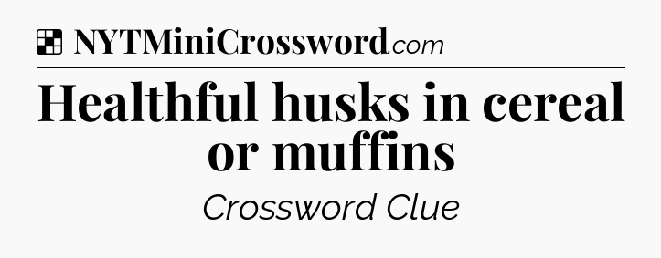 Solution: Healthful husks in cereal or muffins - NYT Crossword
