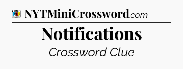 Notifications Crossword Clue