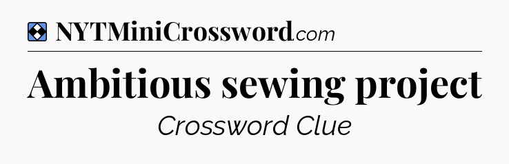 Solution: Ambitious sewing project - NYT Mini Crossword