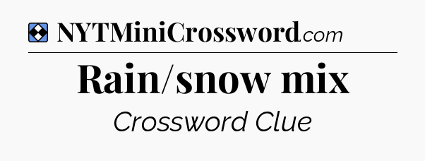 Solution: Rain/snow mix - NYT Mini Crossword