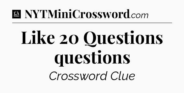 Like 20 Questions questions - LA Times Crossword