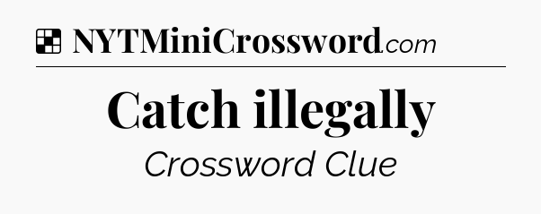 Solution: Catch illegally - NYT Crossword