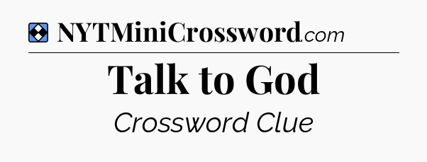 Solution: Talk to God - NYT Mini Crossword