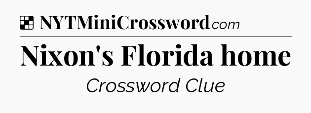 Solution: Nixon's Florida home - NYT Crossword