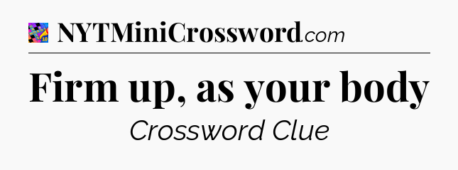 Firm up, as your body Crossword Clue