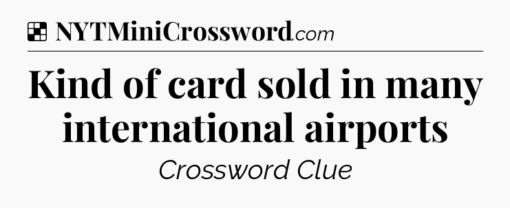 Solution: Kind of card sold in many international airports - NYT Crossword