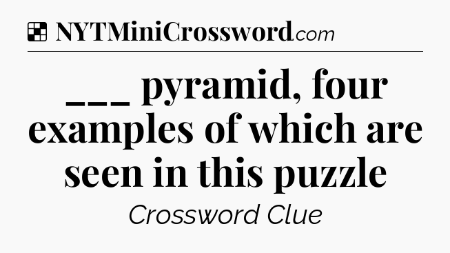 Solution: ___ pyramid, four examples of which are seen in this puzzle - NYT Crossword