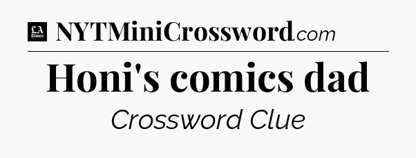 Honi's comics dad - LA Times Crossword