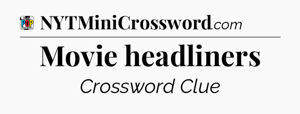 Movie headliners Crossword Clue
