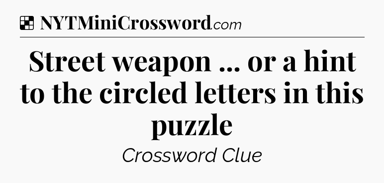 Solution: Street weapon ... or a hint to the circled letters in this puzzle - NYT Crossword